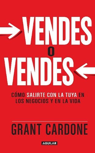 Grant Cardone/Vendes O Vendes@ Como Salirte Con la Tuya en los Negocios y en la